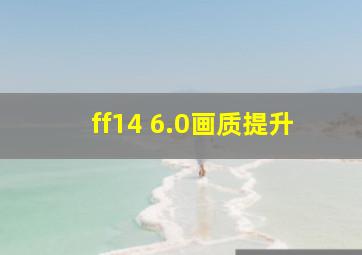 ff14 6.0画质提升